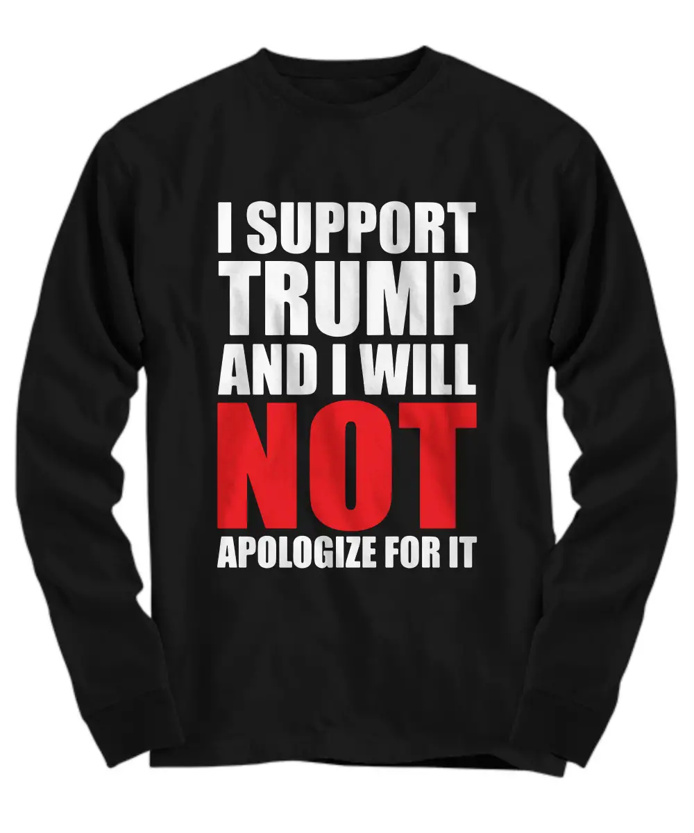 I support trump and i will not apologize for it shirt, hoodie ...