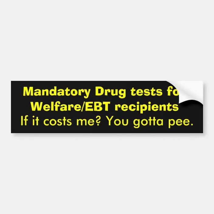 Mandatory Drug tests for Welfare/EBT recipients... Bumper Sticker ...
