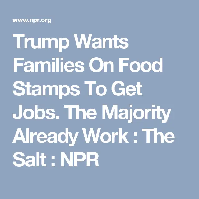 Trump Wants Families On Food Stamps To Get Jobs. The Majority Already ...