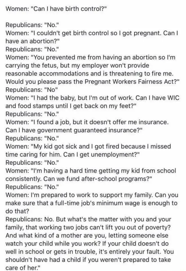 Women: " Can I have birth control?"  Republicans: " No ...
